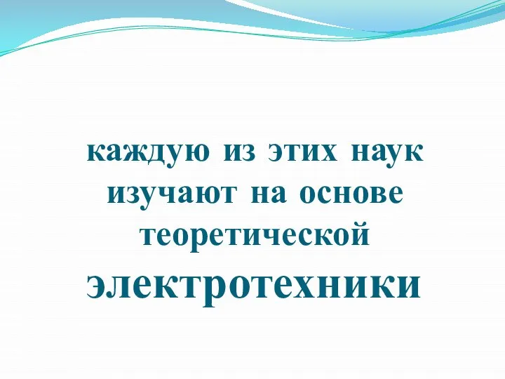 каждую из этих наук изучают на основе теоретической электротехники