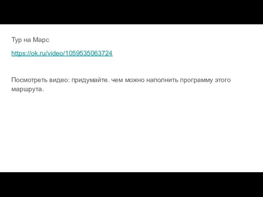 Тур на Марс https://ok.ru/video/1059535063724 Посмотреть видео: придумайте. чем можно наполнить программу этого маршрута.