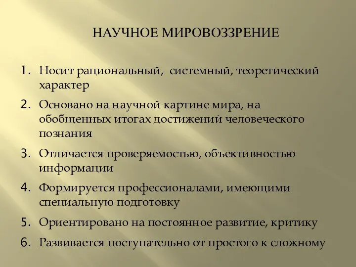 НАУЧНОЕ МИРОВОЗЗРЕНИЕ Носит рациональный, системный, теоретический характер Основано на научной картине мира,