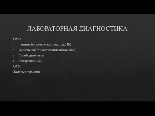 ЛАБОРАТОРНАЯ ДИАГНОСТИКА ОАК: анемия,(снижение эритроцитов, Hb) Лейкопения(относительный лимфоцитоз) Тромбоцитопения Ускоренное СОЭ ОАМ Желчные пигменты