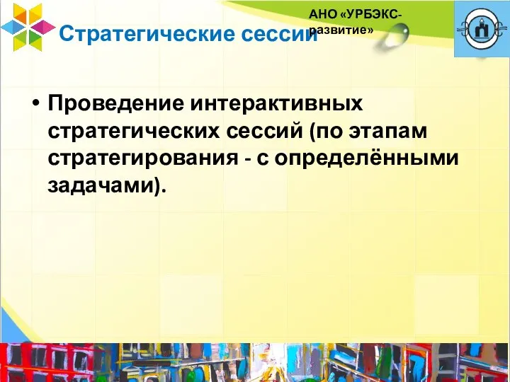 Стратегические сессии Проведение интерактивных стратегических сессий (по этапам стратегирования - с определёнными задачами). АНО «УРБЭКС-развитие»