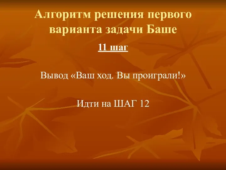 Алгоритм решения первого варианта задачи Баше 11 шаг Вывод «Ваш ход. Вы