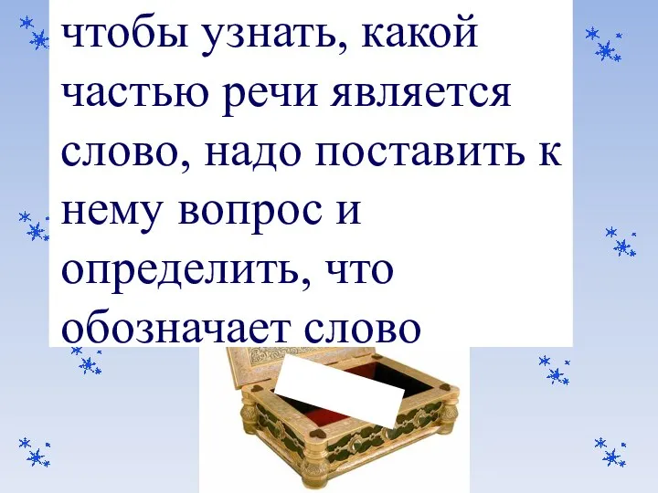 чтобы узнать, какой частью речи является слово, надо поставить к нему вопрос