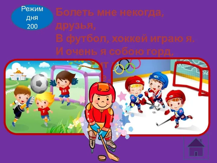 Режим дня 200 Болеть мне некогда, друзья, В футбол, хоккей играю я.