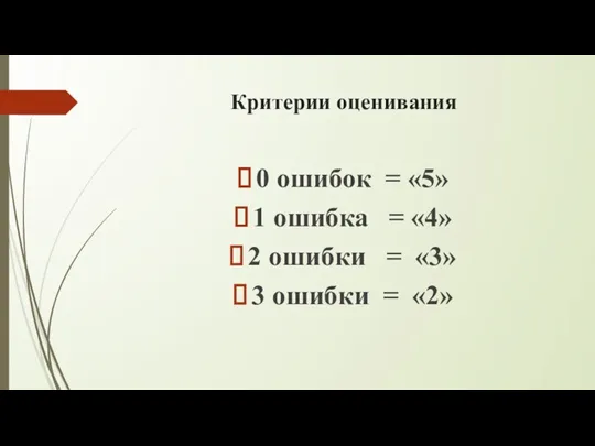 Критерии оценивания 0 ошибок = «5» 1 ошибка = «4» 2 ошибки