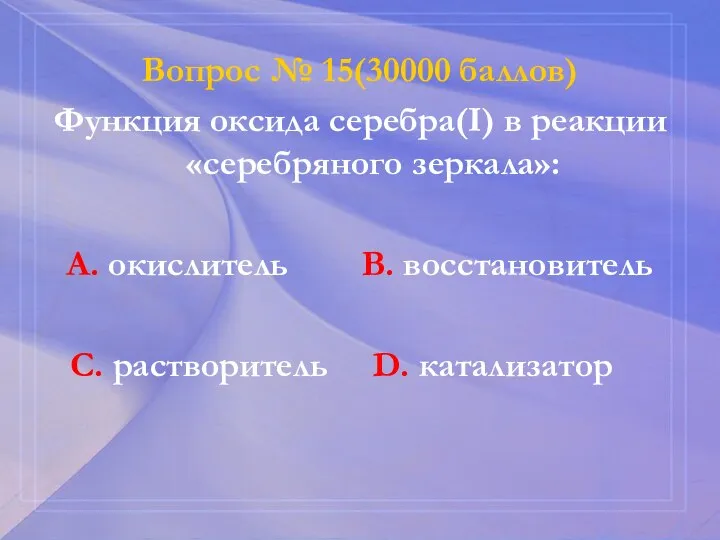 Вопрос № 15(30000 баллов) Функция оксида серебра(I) в реакции «серебряного зеркала»: А.