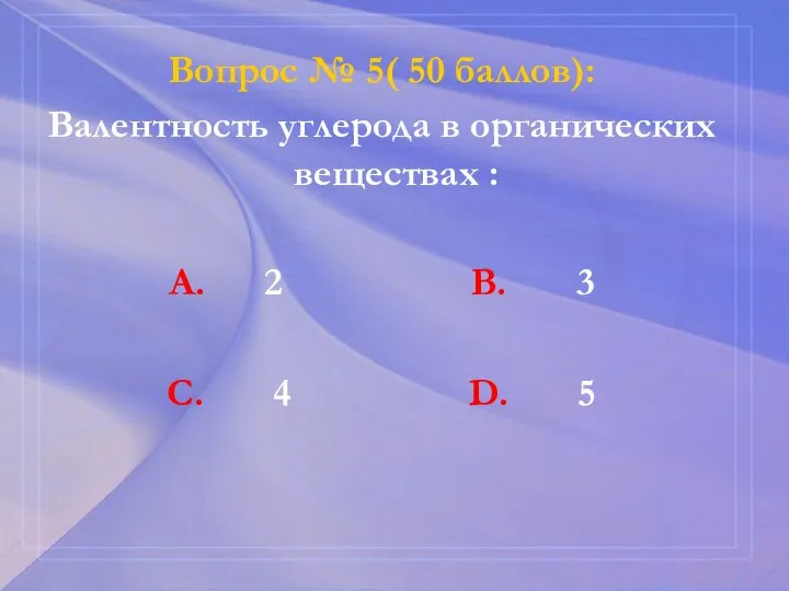 Вопрос № 5( 50 баллов): Валентность углерода в органических веществах : А.