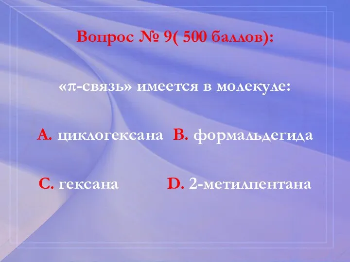 Вопрос № 9( 500 баллов): «π-связь» имеется в молекуле: А. циклогексана В.