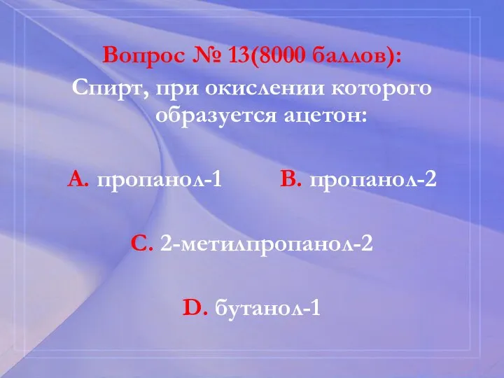 Вопрос № 13(8000 баллов): Спирт, при окислении которого образуется ацетон: А. пропанол-1