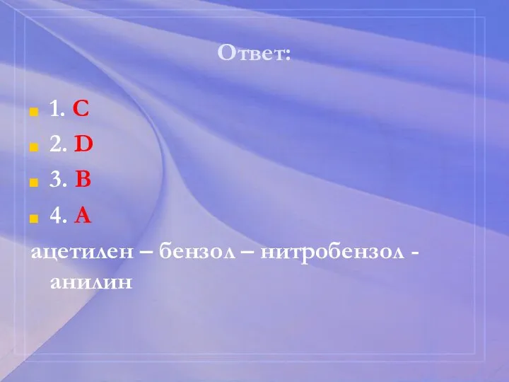 Ответ: 1. С 2. D 3. В 4. А ацетилен – бензол – нитробензол -анилин