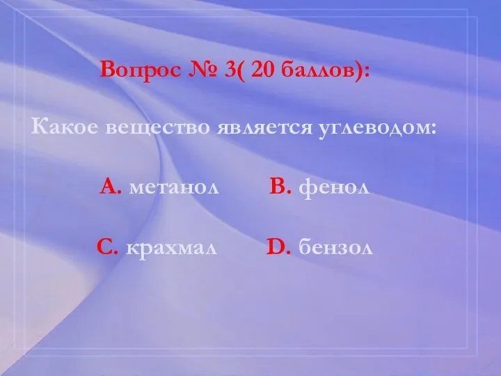 Вопрос № 3( 20 баллов): Какое вещество является углеводом: А. метанол В.