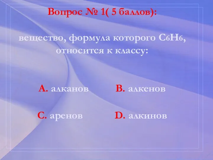 Вопрос № 1( 5 баллов): вещество, формула которого С6Н6, относится к классу: