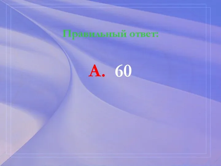 Правильный ответ: А. 60