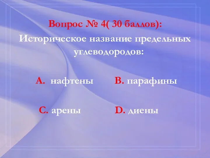 Вопрос № 4( 30 баллов): Историческое название предельных углеводородов: А. нафтены В.