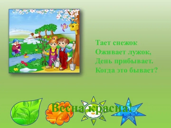 Тает снежок Оживает лужок, День прибывает. Когда это бывает? Весна красна!