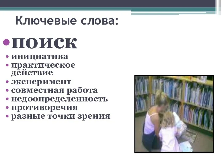 Ключевые слова: поиск инициатива практическое действие эксперимент совместная работа недоопределенность противоречия разные точки зрения