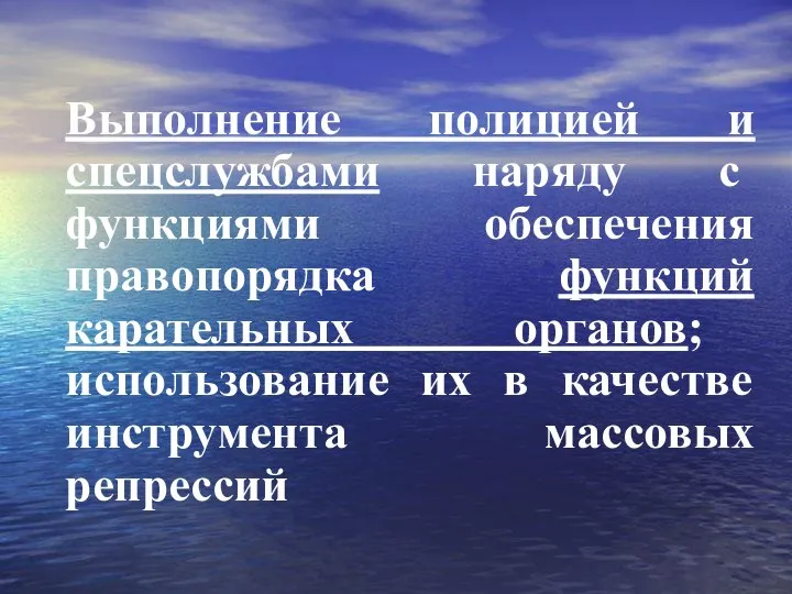 Выполнение полицией и спецслужбами наряду с функциями обеспечения правопорядка функций карательных органов;