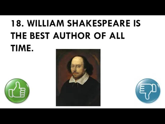 18. WILLIAM SHAKESPEARE IS THE BEST AUTHOR OF ALL TIME.