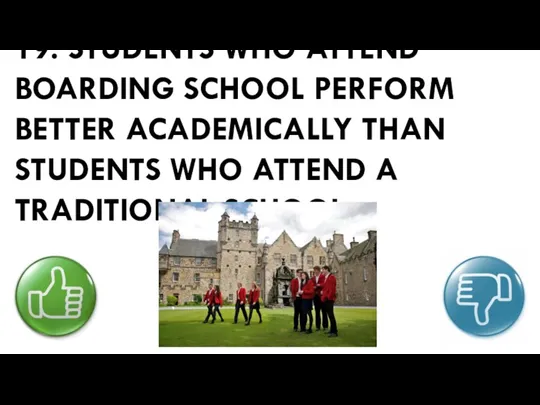 19. STUDENTS WHO ATTEND BOARDING SCHOOL PERFORM BETTER ACADEMICALLY THAN STUDENTS WHO ATTEND A TRADITIONAL SCHOOL.