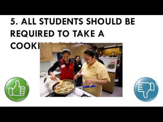 5. ALL STUDENTS SHOULD BE REQUIRED TO TAKE A COOKING CLASS.