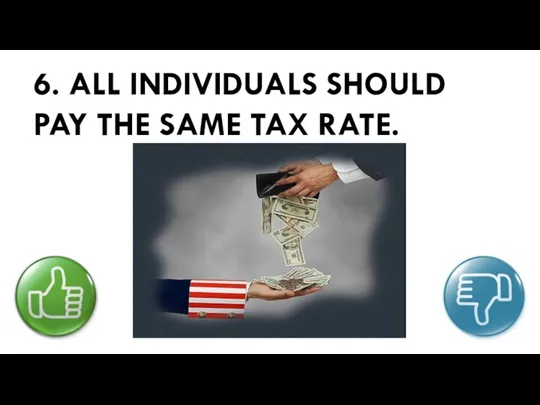 6. ALL INDIVIDUALS SHOULD PAY THE SAME TAX RATE.