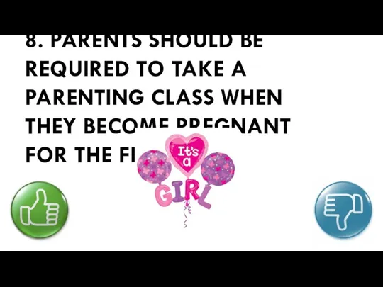 8. PARENTS SHOULD BE REQUIRED TO TAKE A PARENTING CLASS WHEN THEY