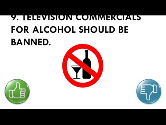 9. TELEVISION COMMERCIALS FOR ALCOHOL SHOULD BE BANNED.