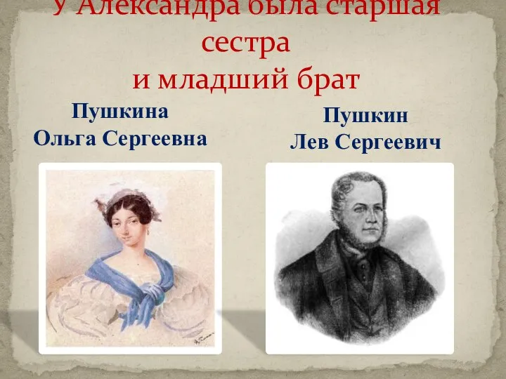 У Александра была старшая сестра и младший брат Пушкина Ольга Сергеевна Пушкин Лев Сергеевич
