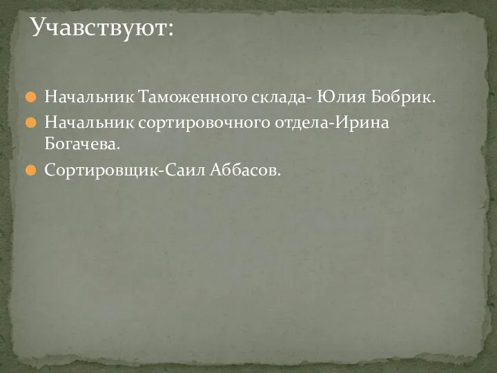 Начальник Таможенного склада- Юлия Бобрик. Начальник сортировочного отдела-Ирина Богачева. Сортировщик-Саил Аббасов. Учавствуют: