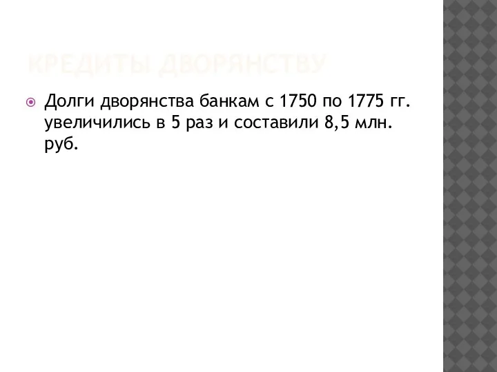 КРЕДИТЫ ДВОРЯНСТВУ Долги дворянства банкам с 1750 по 1775 гг. увеличились в