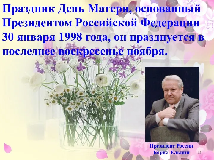 Праздник День Матери, основанный Президентом Российской Федерации 30 января 1998 года, он
