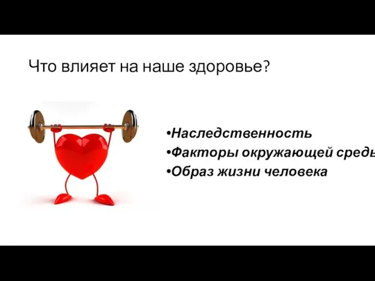 Что влияет на наше здоровье? Наследственность Факторы окружающей среды Образ жизни человека