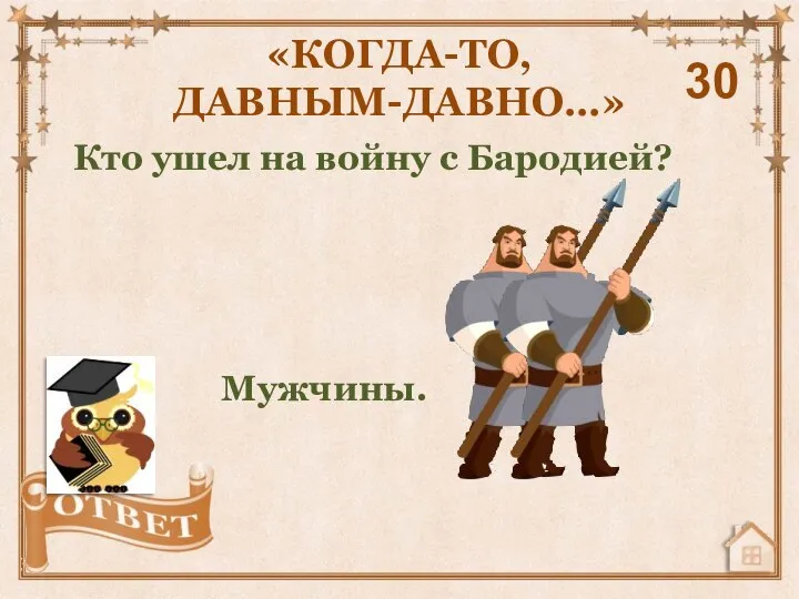 Кто ушел на войну с Бародией? «КОГДА-ТО, ДАВНЫМ-ДАВНО…» 30 Мужчины.