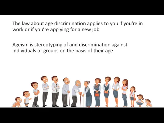 The law about age discrimination applies to you if you're in work