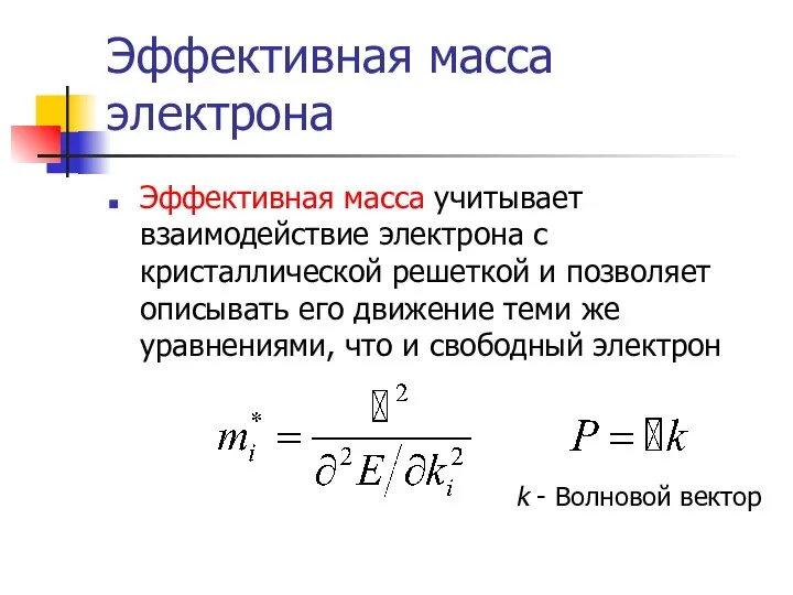 Эффективная масса электрона Эффективная масса учитывает взаимодействие электрона с кристаллической решеткой и