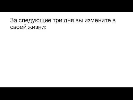 За следующие три дня вы измените в своей жизни: