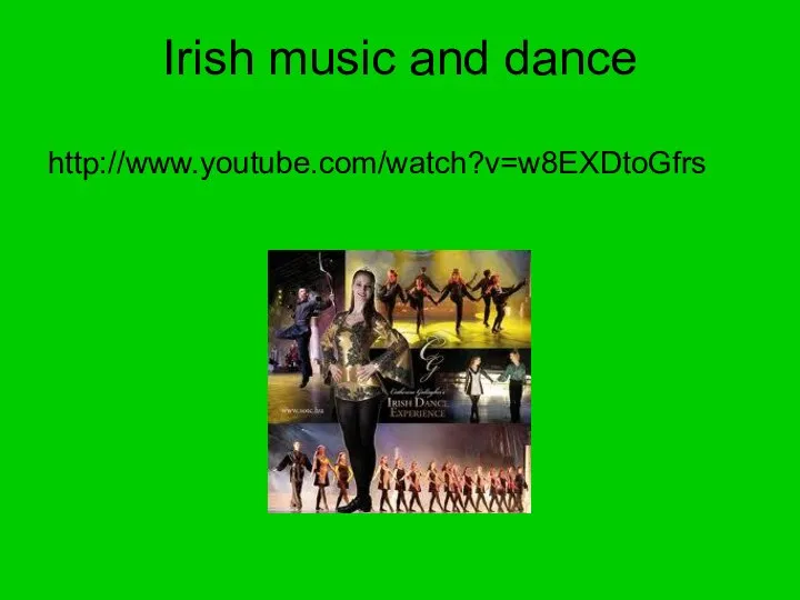 Irish music and dance http://www.youtube.com/watch?v=w8EXDtoGfrs