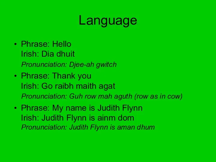 Language Phrase: Hello Irish: Dia dhuit Pronunciation: Djee-ah gwitch Phrase: Thank you