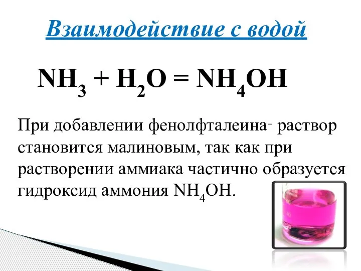 Взаимодействие с водой NH3 + H2O = NH4OH При добавлении фенолфталеина‑ раствор