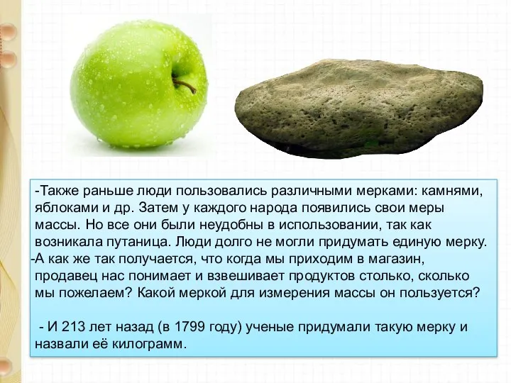 -Также раньше люди пользовались различными мерками: камнями, яблоками и др. Затем у