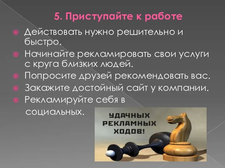 5. Приступайте к работе Действовать нужно решительно и быстро. Начинайте рекламировать свои