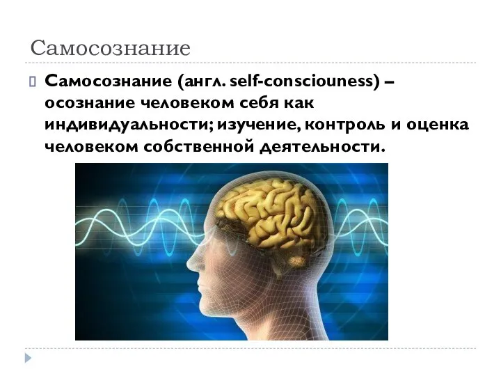 Самосознание Самосознание (англ. self-consciouness) – осознание человеком себя как индивидуальности; изучение, контроль