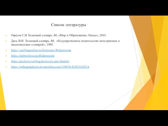 Список литературы Ожегов С.И.Толковый словарь.-М, «Мир и Образование, Оникс», 2018. Даль В.И.