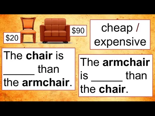 cheap / expensive The chair is _____ than the armchair. The armchair