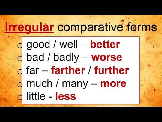 Irregular comparative forms good / well – better bad / badly –