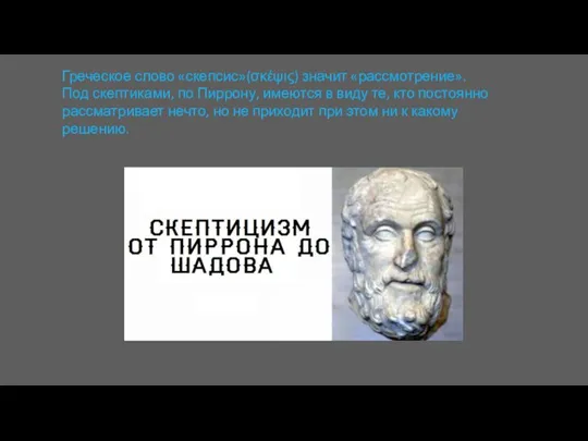 Греческое слово «скепсис»(σκέψις) значит «рассмотрение». Под скептиками, по Пиррону, имеются в виду