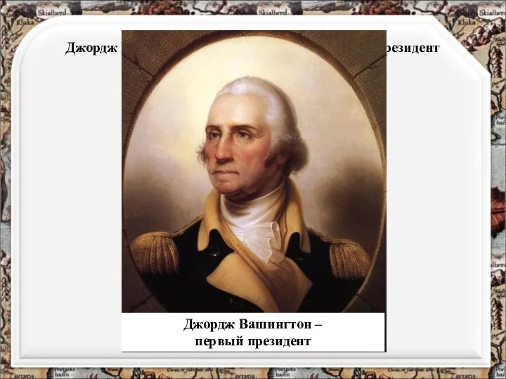 Джордж Вашингтон – первый президент Джордж Вашингтон – первый президент