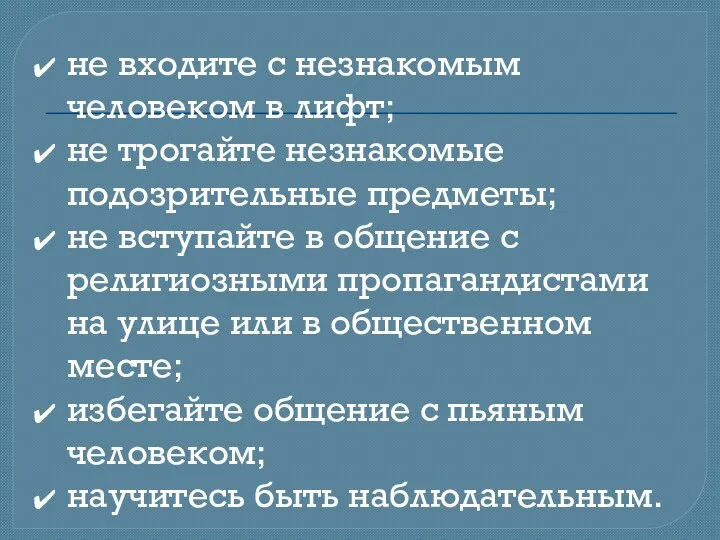 не входите с незнакомым человеком в лифт; не трогайте незнакомые подозрительные предметы;