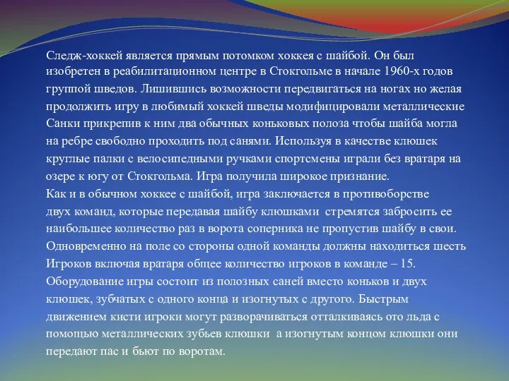 Следж-хоккей является прямым потомком хоккея с шайбой. Он был изобретен в реабилитационном