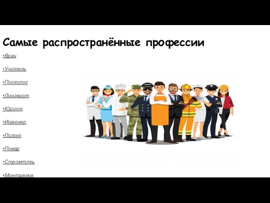 Самые распространённые профессии •Врач •Учитель •Психолог •Лингвист •Юрист •Инженер •Пилот •Повар •Стромтлеь •Монтажник